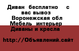 Диван  бесплатно,   с вас вывоз - Воронежская обл. Мебель, интерьер » Диваны и кресла   